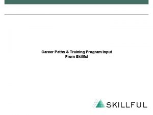 Career Paths Training Program Input From Skillful 1