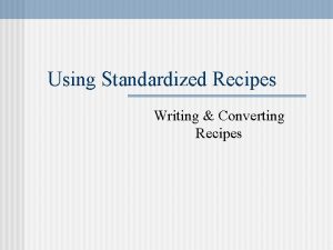 Using Standardized Recipes Writing Converting Recipes Writing a