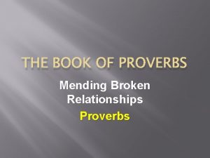 THE BOOK OF PROVERBS Mending Broken Relationships Proverbs