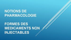 NOTIONS DE PHARMACOLOGIE FORMES DES MEDICAMENTS NON INJECTABLES