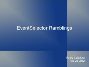 Event Selector Ramblings Paolo Calafiura Feb 20 2012