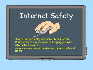 Internet Safety How to use technology responsibly and