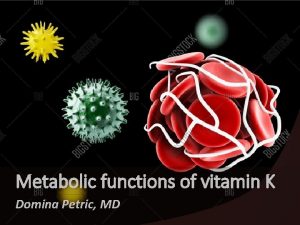Metabolic functions of vitamin K Domina Petric MD