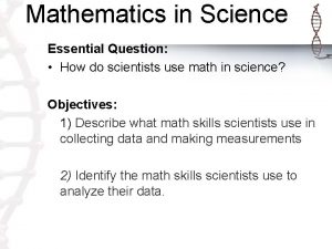 Mathematics in Science Essential Question How do scientists