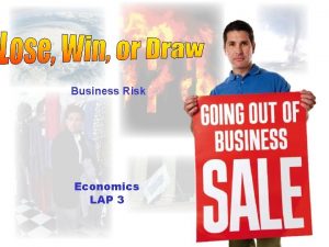 Business Risk Economics LAP 3 Objectives Explain types