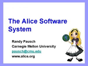 The Alice Software System Randy Pausch Carnegie Mellon