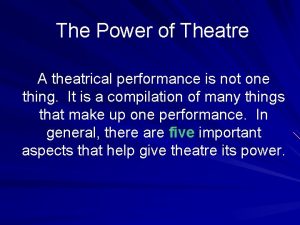The Power of Theatre A theatrical performance is
