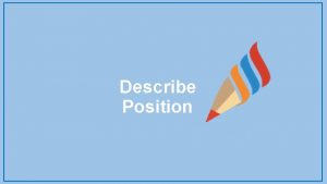 Describe Position Describe Position Activity 1 Write the