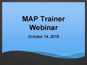 MAP Trainer Webinar October 14 2015 Agenda Whats