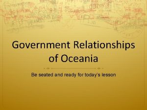 Government Relationships of Oceania Be seated and ready
