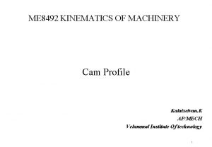 ME 8492 KINEMATICS OF MACHINERY Cam Profile Kalaiselvan