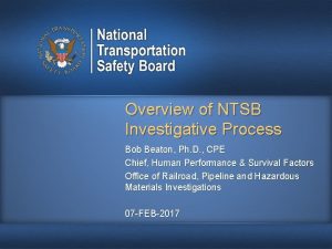 Overview of NTSB Investigative Process Bob Beaton Ph