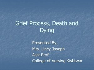 Grief Process Death and Dying Presented By Mrs