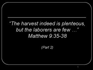 The harvest indeed is plenteous but the laborers