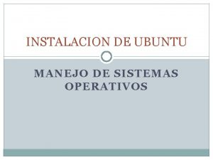 INSTALACION DE UBUNTU MANEJO DE SISTEMAS OPERATIVOS Lo