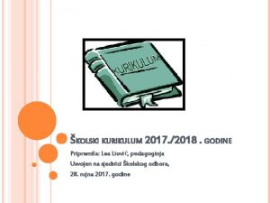 KOLSKI KURIKULUM 2017 2018 GODINE Pripremila Lea Liovi