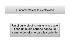 Fundamentos de la electricidad Un circuito elctrico es