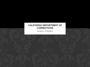 CALIFORNIA DEPARTMENT OF CORRECTIONS Analysis of Inmates OVERVIEW