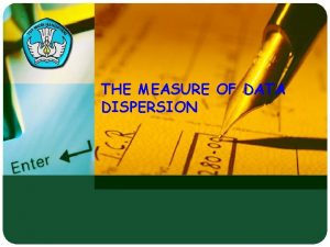 THE MEASURE OF DATA DISPERSION UKURAN Measure of