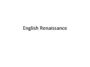 English Renaissance English Renaissance Renaissance means to be