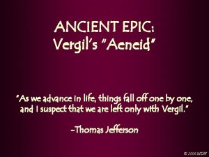 ANCIENT EPIC Vergils Aeneid As we advance in