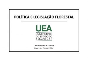 POLTICA E LEGISLAO FLORESTAL Iane Barroncas Gomes Engenheira