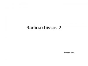 Radioaktiivsus 2 Roomet Sits Miste Radioaktiivsus ehk tuumalagunemine