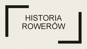 HISTORIA ROWERW 1800 1830 Wynalezienie pierwszego roweru Niewiele