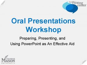 Oral Presentations Workshop Preparing Presenting and Using Power