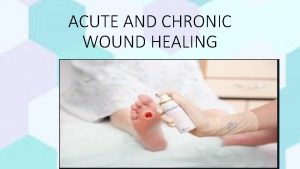 ACUTE AND CHRONIC WOUND HEALING Dr Kanwal 1