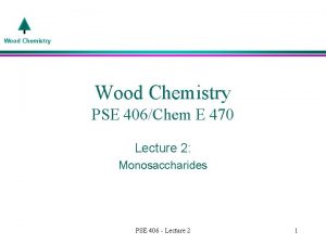 Wood Chemistry PSE 406Chem E 470 Lecture 2