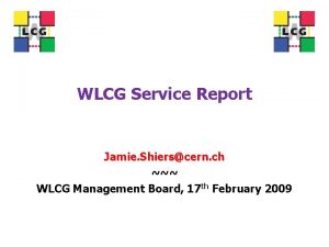 WLCG Service Report Jamie Shierscern ch WLCG Management