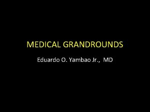 MEDICAL GRANDROUNDS Eduardo O Yambao Jr MD Objectives