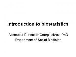 Introduction to biostatistics Associate Professor Georgi Iskrov Ph