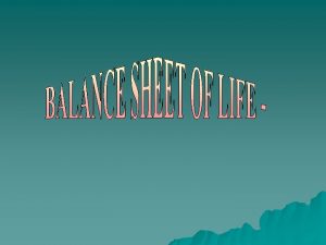 BALANCE SHEET OF LIFE Our Birth is our