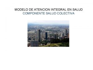 MODELO DE ATENCION INTEGRAL EN SALUD COMPONENTE SALUD