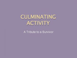 CULMINATING ACTIVITY A Tribute to a Survivor Tribute