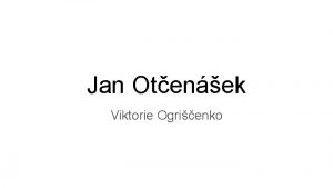 Jan Otenek Viktorie Ogrienko Zkladn informace Narozen 19