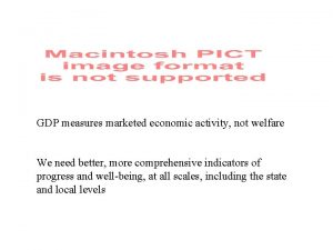 GDP measures marketed economic activity not welfare We