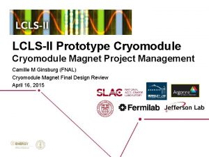 LCLSII Prototype Cryomodule Magnet Project Management Camille M