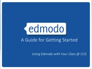 A Guide for Getting Started Using Edmodo with