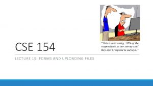 CSE 154 LECTURE 19 FORMS AND UPLOADING FILES