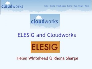 ELESIG and Cloudworks Helen Whitehead Rhona Sharpe A