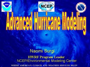 Naomi Surgi HWRF Program Leader NCEPEnvironmental Modeling Center