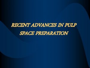 RECENT ADVANCES IN PULP SPACE PREPARATION Introduction Profile