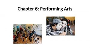 Chapter 6 Performing Arts Performing Arts Performing arts