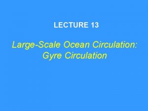 LECTURE 13 LargeScale Ocean Circulation Gyre Circulation Sverdrup