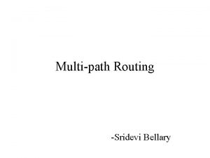 Multipath Routing Sridevi Bellary Introduction Multipath routing is