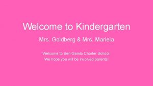 Welcome to Kindergarten Mrs Goldberg Mrs Mariela Welcome