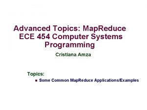 Advanced Topics Map Reduce ECE 454 Computer Systems